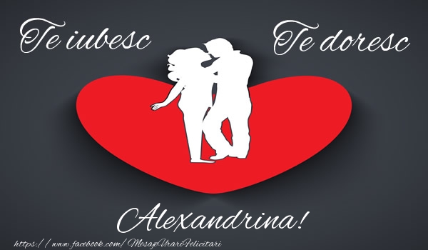 Felicitari de dragoste - Te iubesc, Te doresc Alexandrina!