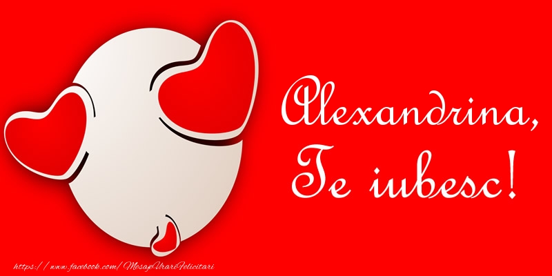 Felicitari de dragoste - Haioase | Alexandrina, Te iubesc!