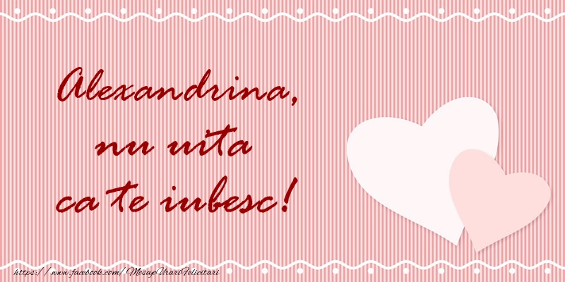 Felicitari de dragoste - ❤️❤️❤️ Inimioare | Alexandrina nu uita ca te iubesc!