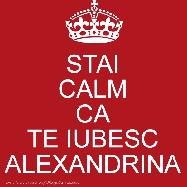 Felicitari de dragoste - STAI CALM CA TE IUBESC Alexandrina!