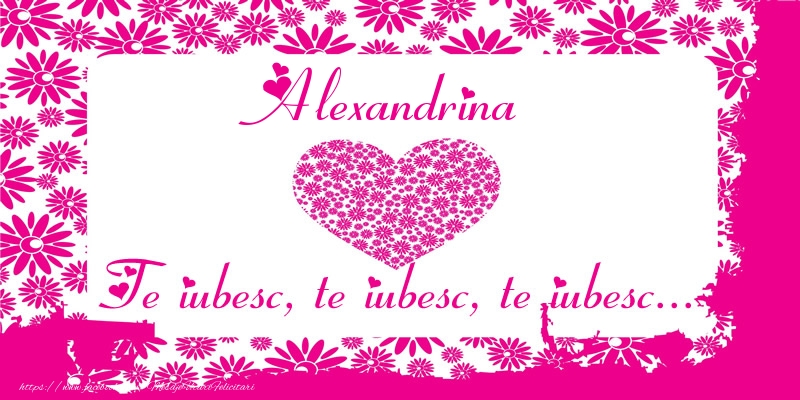 Felicitari de dragoste - Alexandrina Te iubesc, te iubesc, te iubesc...