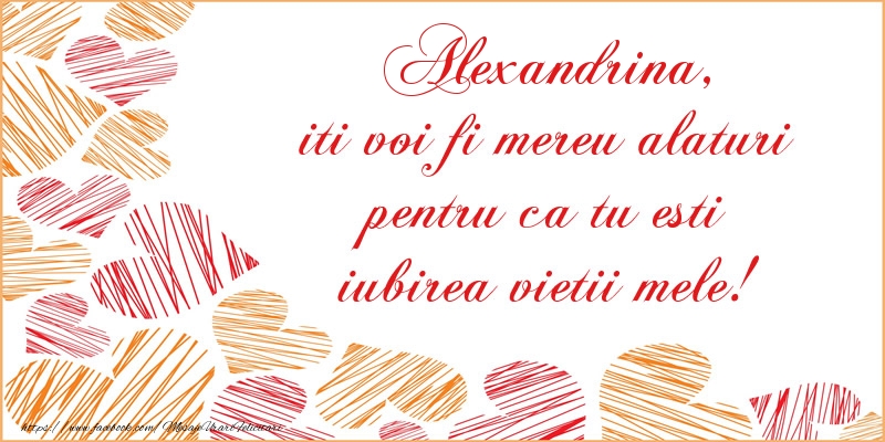 Felicitari de dragoste - ❤️❤️❤️ Inimioare | Alexandrina, iti voi fi mereu alaturi pentru ca tu esti iubirea vietii mele!