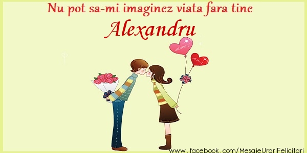 Felicitari de dragoste - Nu pot sa-mi imaginez viata fara tine Alexandru