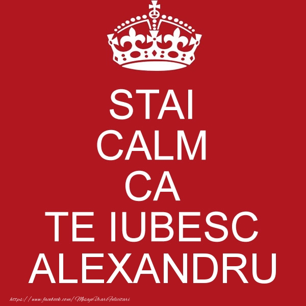  Felicitari de dragoste - STAI CALM CA TE IUBESC Alexandru!