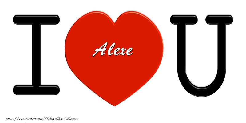 Felicitari de dragoste -  Alexe I love you!