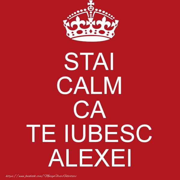 Felicitari de dragoste - STAI CALM CA TE IUBESC Alexei!