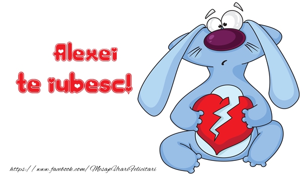 Felicitari de dragoste - Haioase | Te iubesc Alexei!