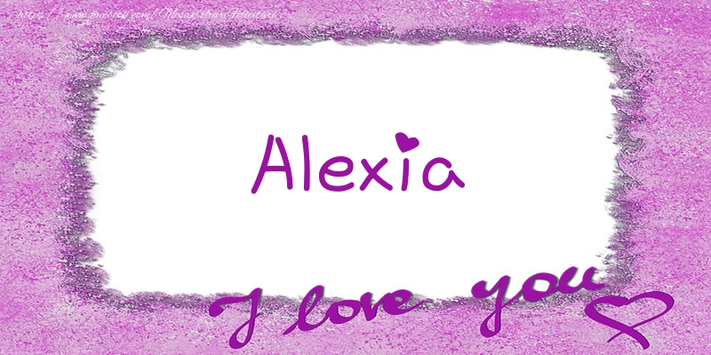 Felicitari de dragoste - ❤️❤️❤️ Flori & Inimioare | Alexia I love you!