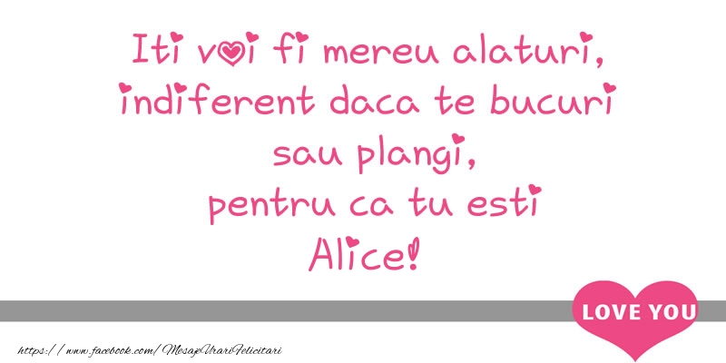 Felicitari de dragoste - Iti voi fi mereu alaturi, indiferent daca te bucuri  sau plangi, pentru ca tu esti Alice!