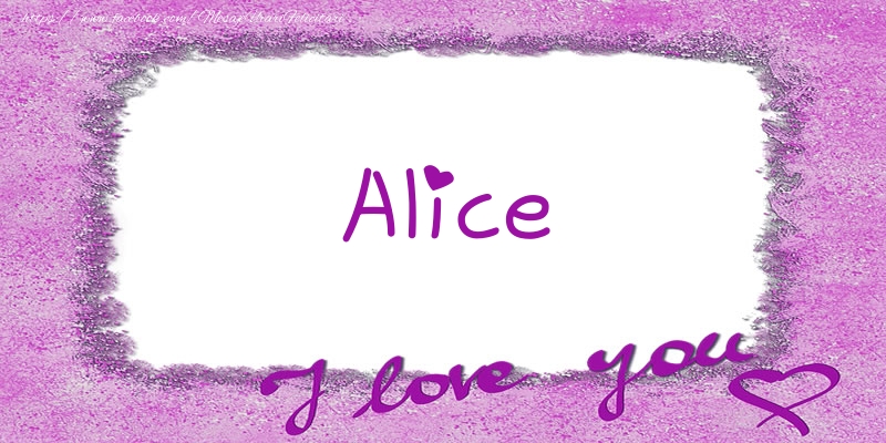 Felicitari de dragoste - ❤️❤️❤️ Flori & Inimioare | Alice I love you!