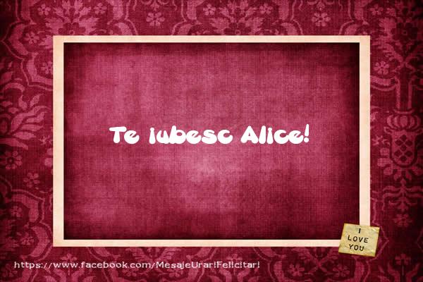 Felicitari de dragoste - Te iubesc Alice!