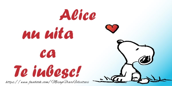 Felicitari de dragoste - Alice nu uita ca Te iubesc!