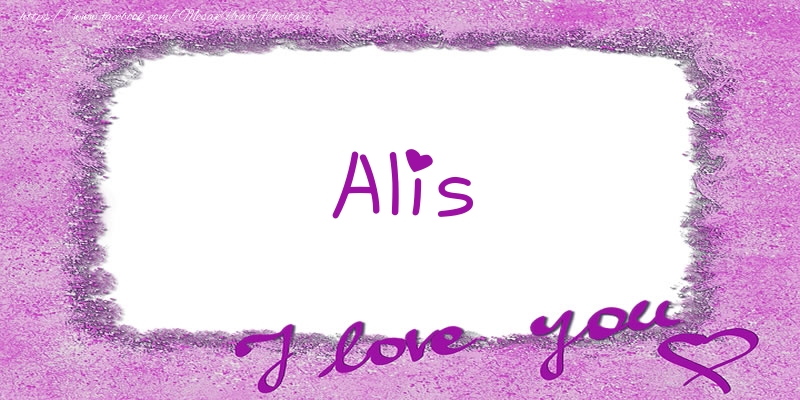 Felicitari de dragoste - Alis I love you!