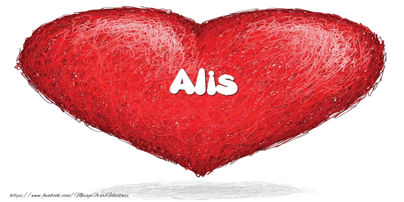 Felicitari de dragoste - Pentru Alis din inima