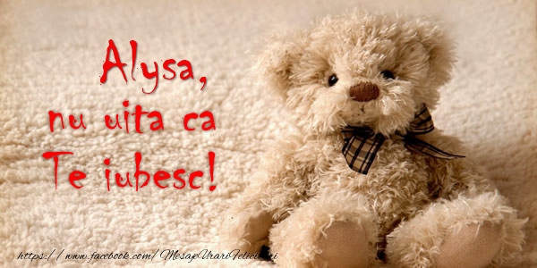 Felicitari de dragoste - Ursuleti | Alysa nu uita ca Te iubesc!