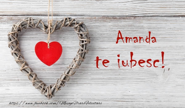 Felicitari de dragoste - ❤️❤️❤️ Inimioare | Amanda, Te iubesc