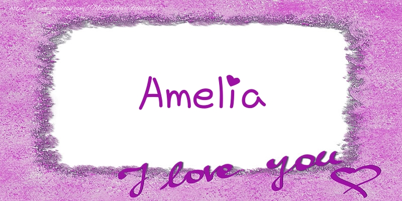 Felicitari de dragoste - ❤️❤️❤️ Flori & Inimioare | Amelia I love you!