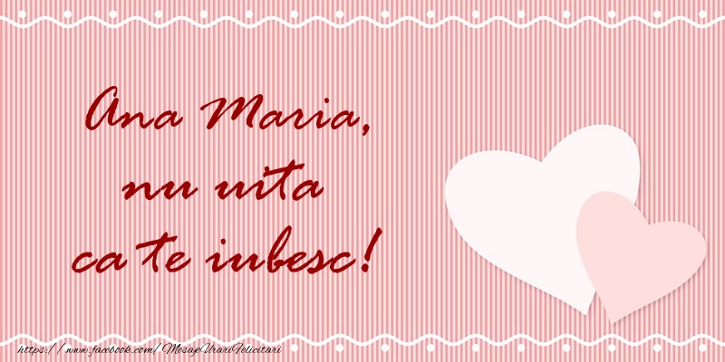 Felicitari de dragoste - ❤️❤️❤️ Inimioare | Ana Maria nu uita ca te iubesc!