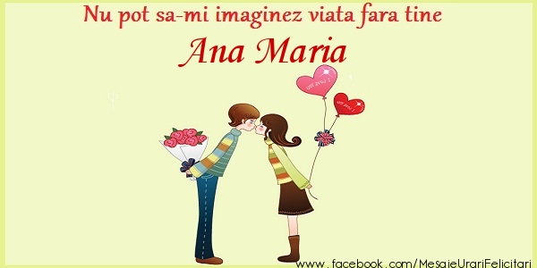Felicitari de dragoste - Nu pot sa-mi imaginez viata fara tine Ana Maria