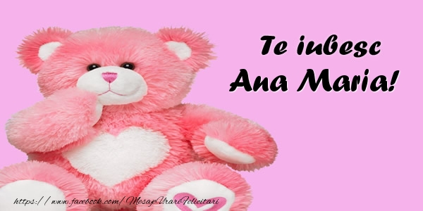 Felicitari de dragoste - Ursuleti | Te iubesc Ana Maria!