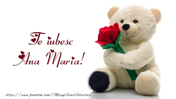 Felicitari de dragoste - Ursuleti | Te iubesc Ana Maria!