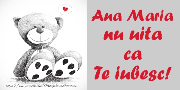 Felicitari de dragoste - Ursuleti | Ana Maria nu uita ca Te iubesc!