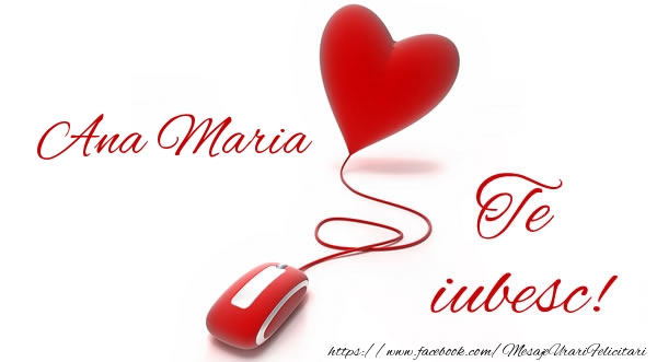 Felicitari de dragoste - Ana Maria te iubesc!