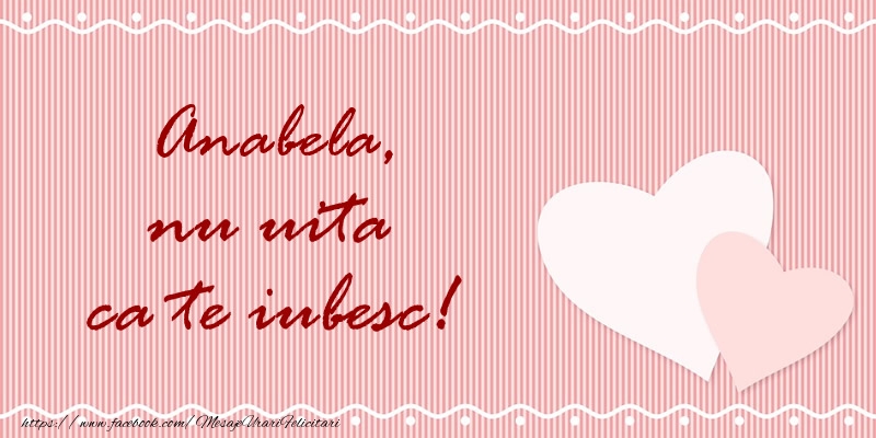 Felicitari de dragoste - ❤️❤️❤️ Inimioare | Anabela nu uita ca te iubesc!