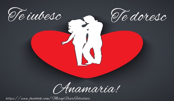 Felicitari de dragoste - Te iubesc, Te doresc Anamaria!