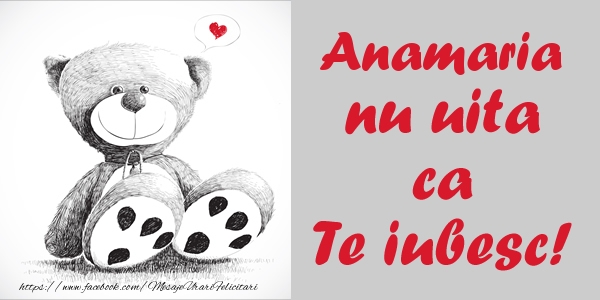 Felicitari de dragoste - Ursuleti | Anamaria nu uita ca Te iubesc!