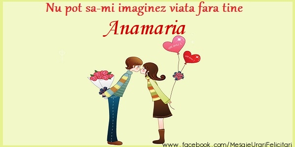 Felicitari de dragoste - Nu pot sa-mi imaginez viata fara tine Anamaria