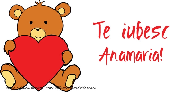 Felicitari de dragoste - Ursuleti | Te iubesc Anamaria!