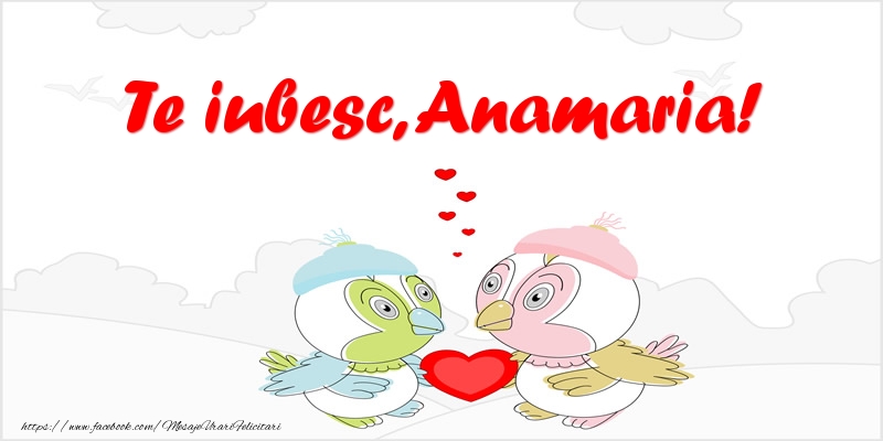 Felicitari de dragoste - Te iubesc, Anamaria!