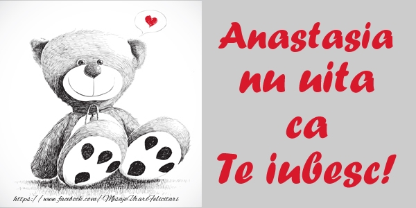 Felicitari de dragoste - Ursuleti | Anastasia nu uita ca Te iubesc!