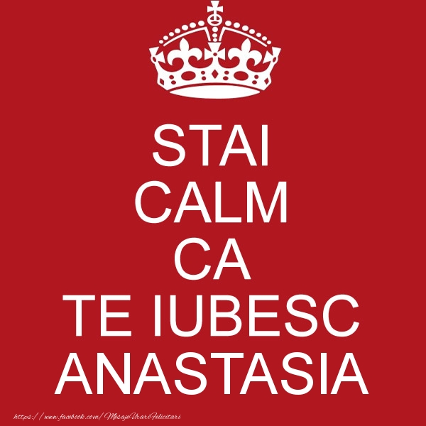 Felicitari de dragoste - STAI CALM CA TE IUBESC Anastasia!