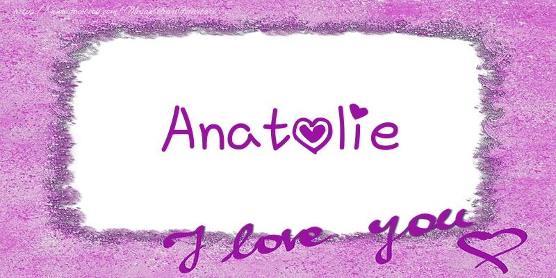 Felicitari de dragoste - Anatolie I love you!