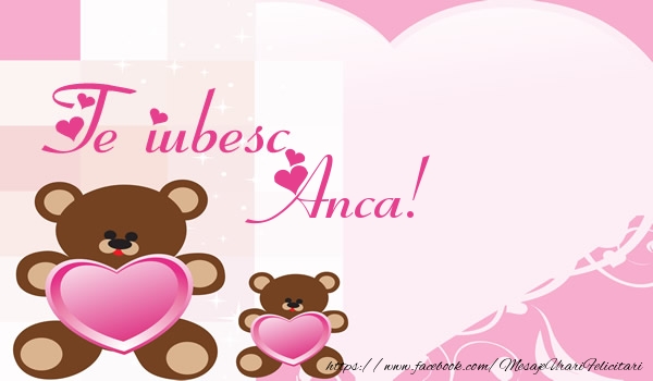 Felicitari de dragoste - Ursuleti | Te iubesc Anca!