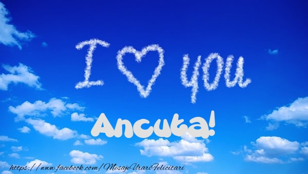 Felicitari de dragoste -  I Love You Ancuta!