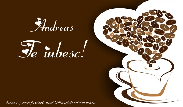 Felicitari de dragoste - ☕❤️❤️❤️ Cafea & Inimioare | Andreas, Te iubesc