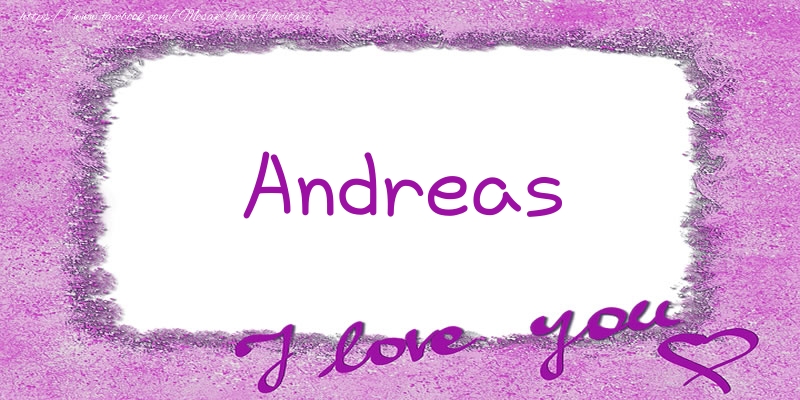 Felicitari de dragoste - ❤️❤️❤️ Flori & Inimioare | Andreas I love you!