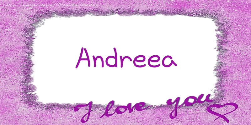 Felicitari de dragoste - Andreea I love you!