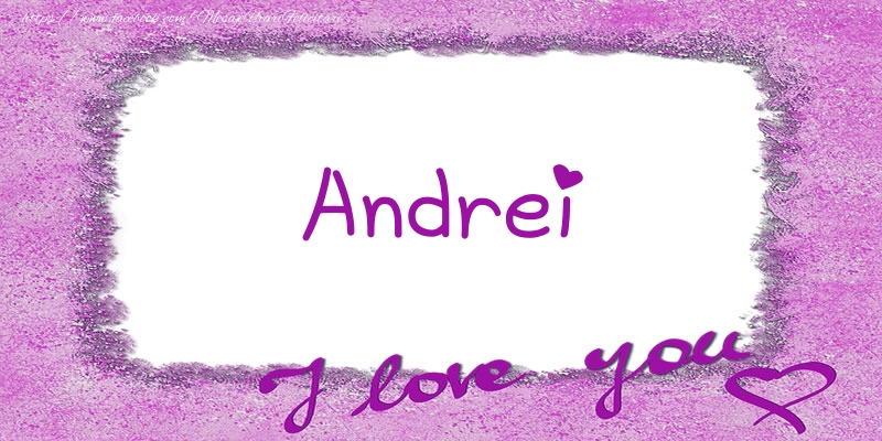 Felicitari de dragoste - Andrei I love you!
