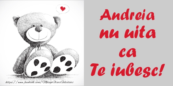 Felicitari de dragoste - Ursuleti | Andreia nu uita ca Te iubesc!