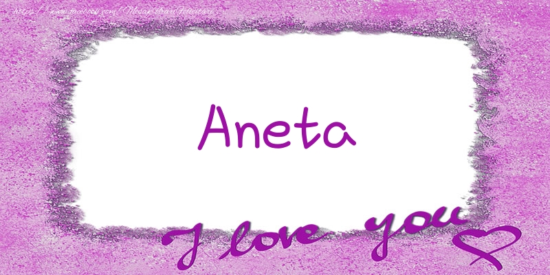 Felicitari de dragoste - Aneta I love you!