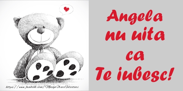 Felicitari de dragoste - Ursuleti | Angela nu uita ca Te iubesc!