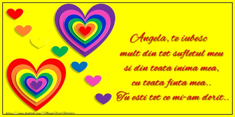 Felicitari de dragoste - Angela te iubesc mult din tot sufletul meu si din toata inima mea, cu toata finta mea.. Tu esti tot ce mi-am dorit...
