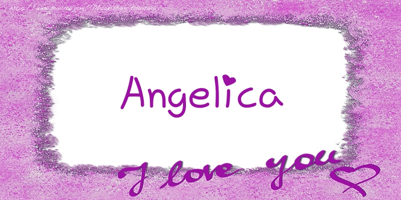 Felicitari de dragoste - ❤️❤️❤️ Flori & Inimioare | Angelica I love you!