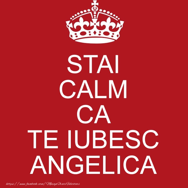 te iubesc angelica STAI CALM CA TE IUBESC Angelica!