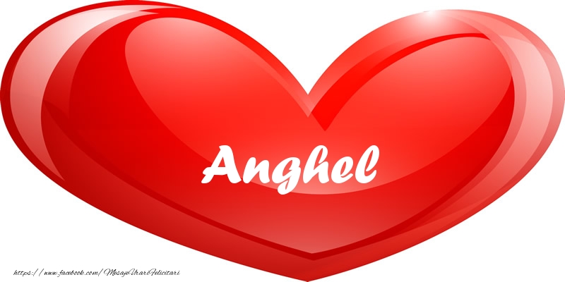 Felicitari de dragoste - Numele Anghel in inima