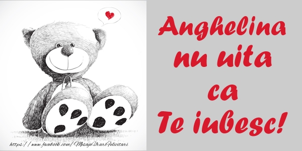 Felicitari de dragoste - Ursuleti | Anghelina nu uita ca Te iubesc!